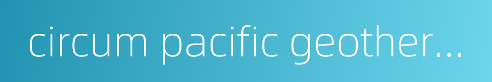 circum pacific geothermal belt的同义词