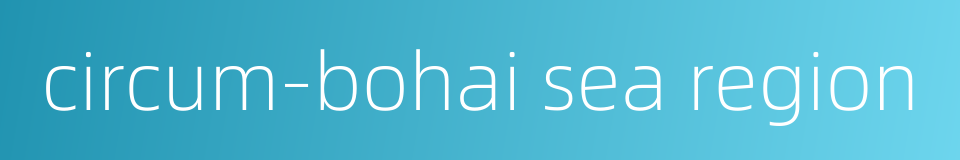 circum-bohai sea region的同义词