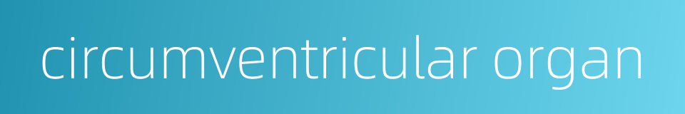 circumventricular organ的同义词