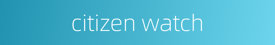 citizen watch的同义词