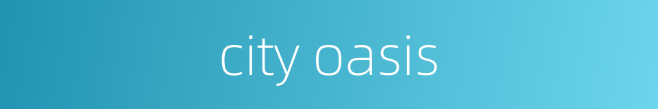 city oasis的同义词