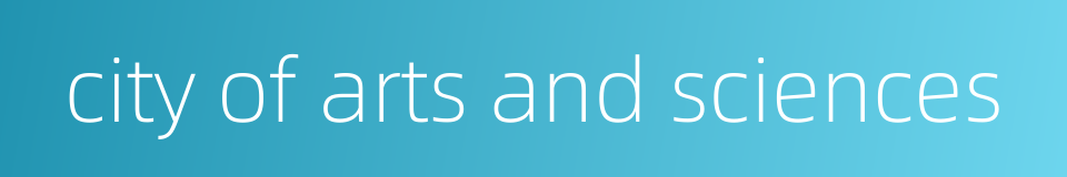 city of arts and sciences的同义词