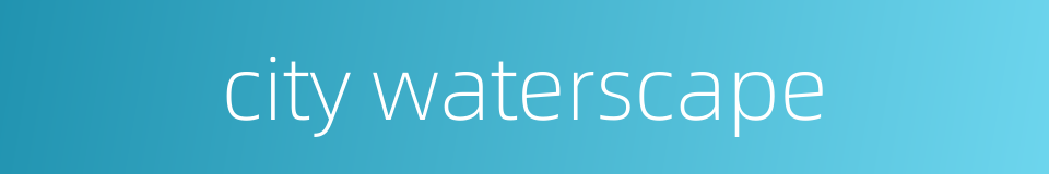 city waterscape的同义词