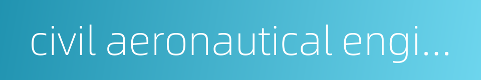 civil aeronautical engineering institutes of china的同义词