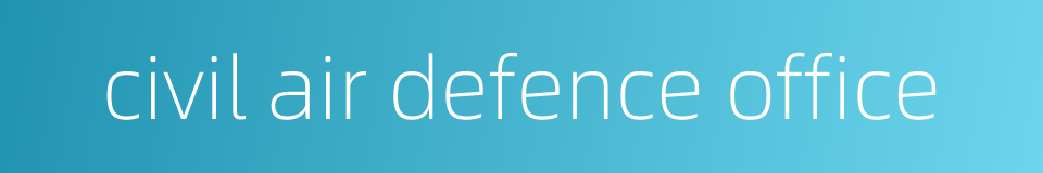civil air defence office的同义词