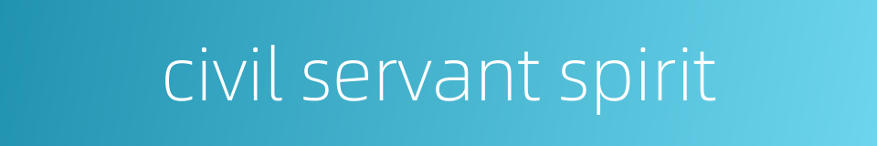civil servant spirit的同义词