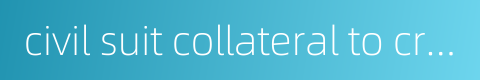 civil suit collateral to criminal proceedings的同义词