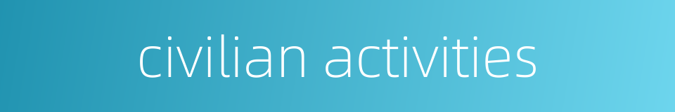 civilian activities的同义词