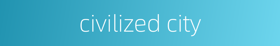 civilized city的同义词
