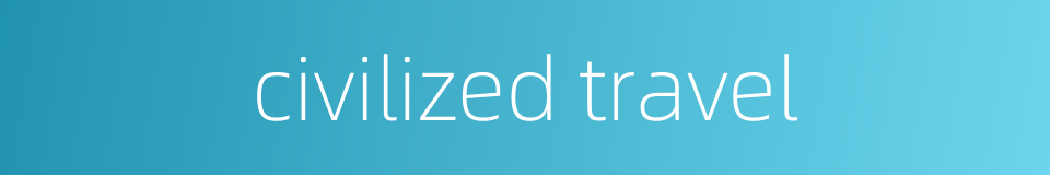civilized travel的同义词
