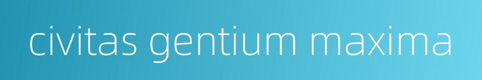 civitas gentium maxima的同义词
