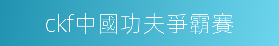 ckf中國功夫爭霸賽的同義詞