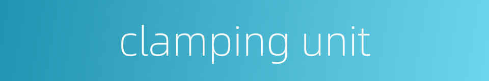 clamping unit的同义词