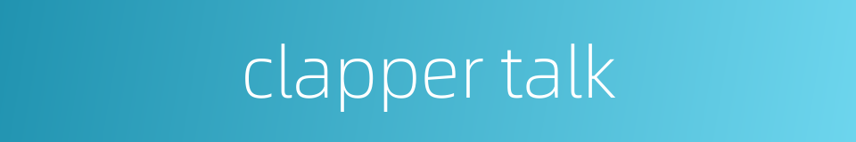 clapper talk的同义词
