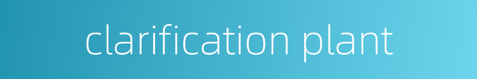 clarification plant的同义词
