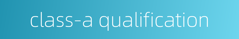 class-a qualification的同义词