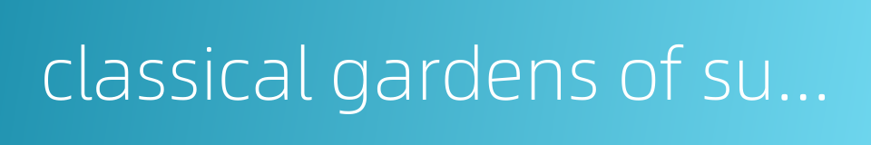 classical gardens of suzhou的同义词