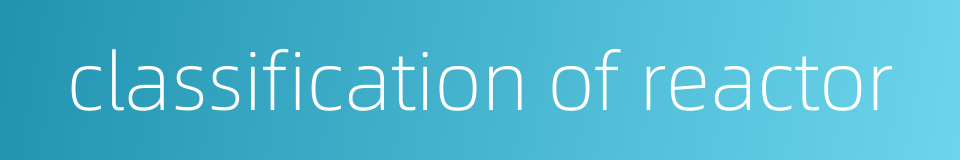 classification of reactor的同义词