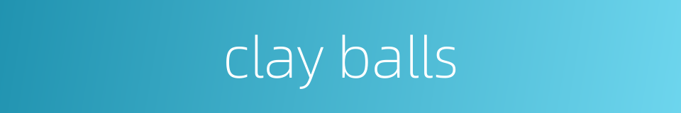 clay balls的同义词