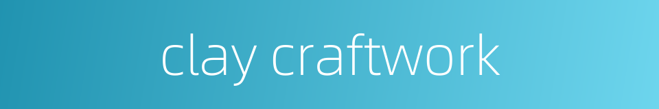 clay craftwork的同义词