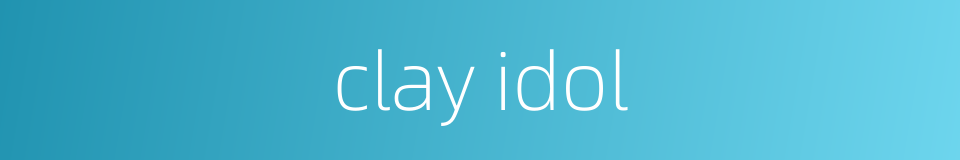 clay idol的同义词