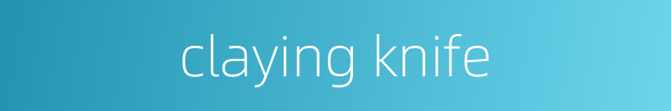 claying knife的同义词