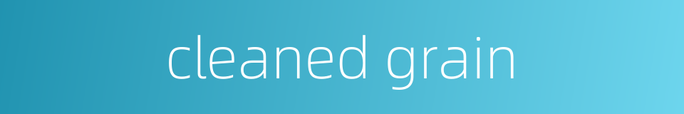 cleaned grain的同义词