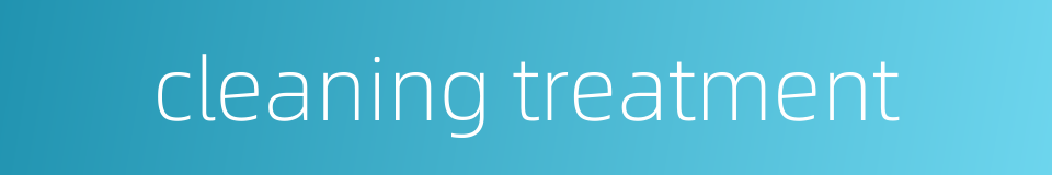 cleaning treatment的同义词