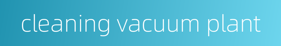 cleaning vacuum plant的同义词