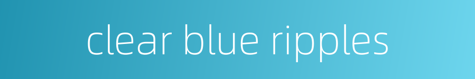 clear blue ripples的同义词