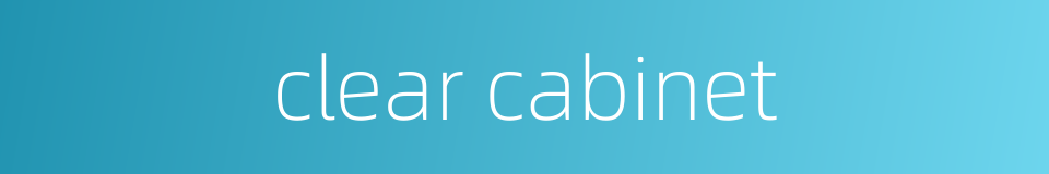 clear cabinet的同义词