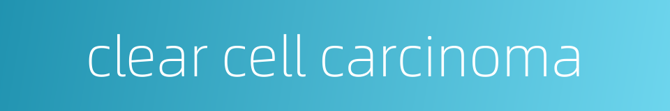 clear cell carcinoma的同义词