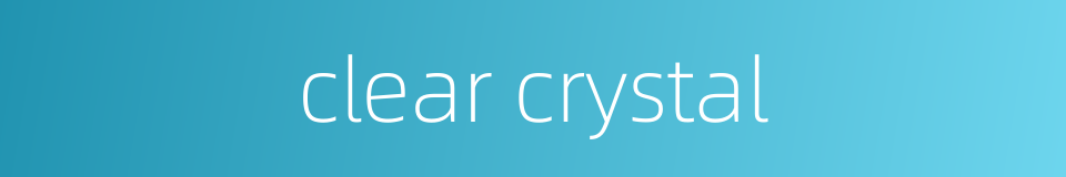 clear crystal的同义词