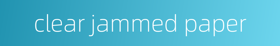 clear jammed paper的同义词