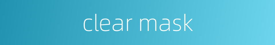 clear mask的同义词