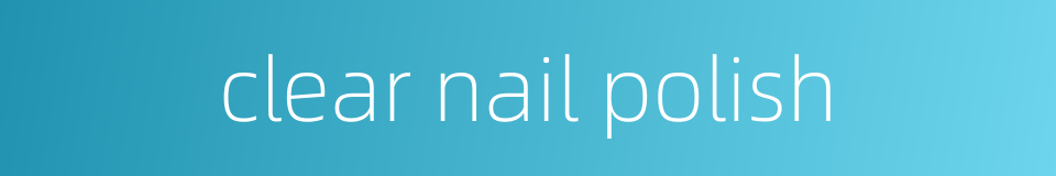 clear nail polish的同义词