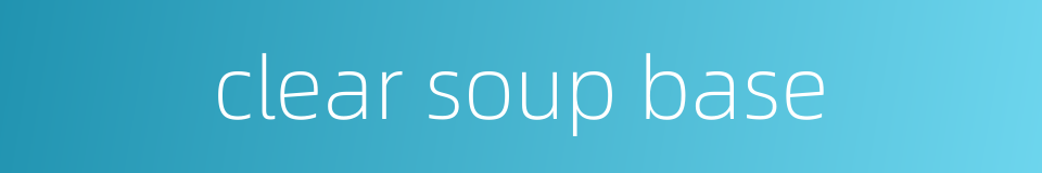 clear soup base的同义词