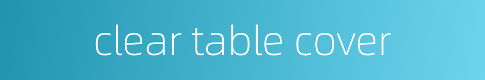 clear table cover的同义词