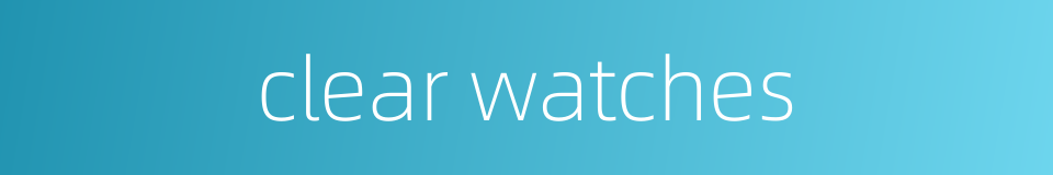 clear watches的同义词