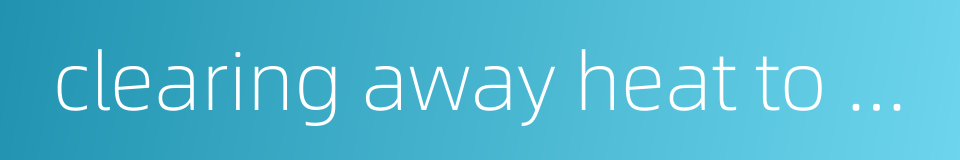 clearing away heat to stop bleeding的同义词