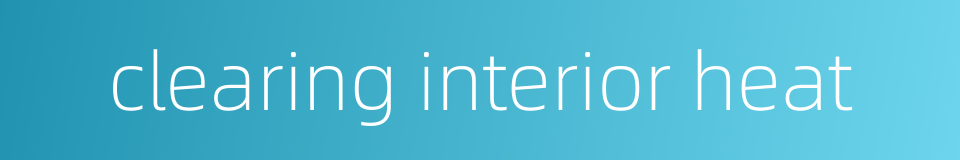 clearing interior heat的同义词