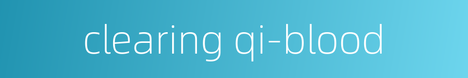 clearing qi-blood的同义词