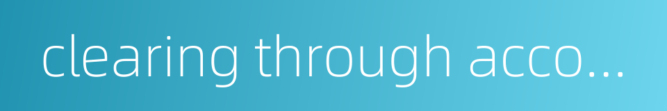 clearing through accounts的同义词