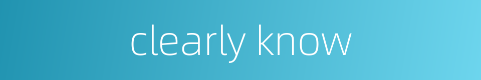 clearly know的同义词