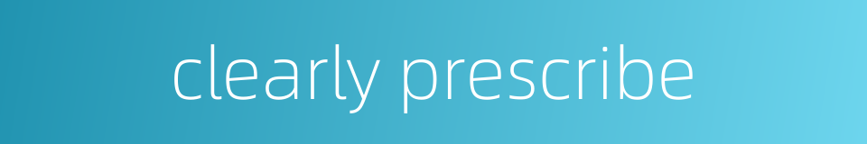clearly prescribe的同义词