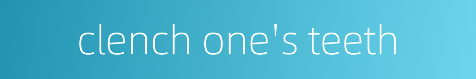 clench one's teeth的同义词