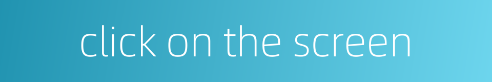 click on the screen的同义词