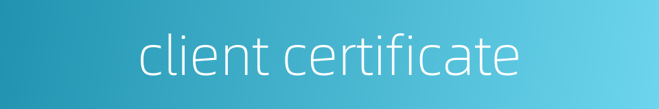 client certificate的同义词