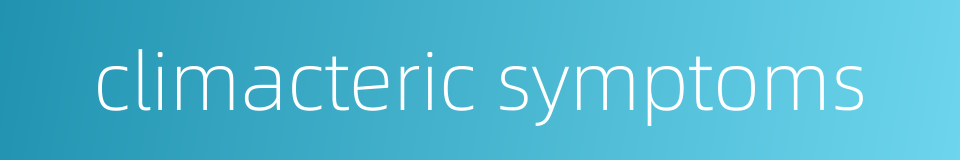 climacteric symptoms的同义词