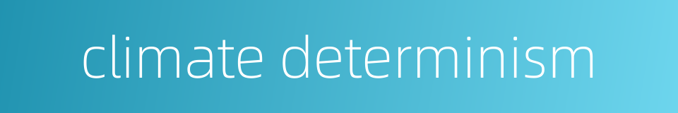 climate determinism的同义词
